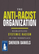 Image for The antiracist organization  : dismantling systemic racism in the workplace