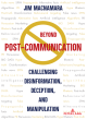 Image for Beyond post-communication  : challenging disinformation, deception, and manipulation