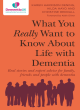 Image for What you really want to know about life with dementia  : real stories and expert advice for family, friends and people with dementia