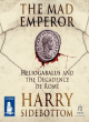 Image for The mad emperor  : Heliogabalus and the decadence of Rome