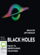 Image for Black holes  : the key to understanding the Universe