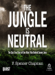 Image for The jungle is neutral  : the epic true story of one man&#39;s war behind enemy lines