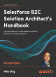 Image for Salesforce B2C solution architect&#39;s handbook  : leverage Salesforce to create scalable and cohesive business-to-consumer experiences