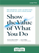 Image for Show the value of what you do  : measuring and achieving success in any endeavor