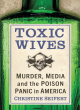 Image for Toxic wives  : murder, media and the poison panic in America