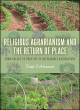 Image for Religious agrarianism and the return of place  : from values to practice in sustainable agriculture