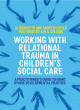 Image for Working with relational trauma in children&#39;s social care  : a practitioner&#39;s guide to using dyadic developmental practice