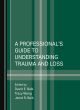 Image for A Professional&#39;s Guide to Understanding Trauma and Loss