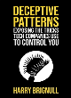 Image for Deceptive patterns  : exposing the tricks tech companies use to control you