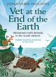 Image for Vet at the end of the Earth  : adventures with animals in the South Atlantic