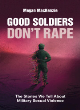 Image for Good soldiers don&#39;t rape  : the stories we tell about military sexual violence