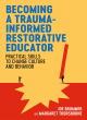 Image for Becoming a trauma-informed restorative educator  : practical skills to change culture and behavior