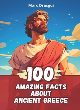 Image for 100 Amazing Facts about Ancient Greece