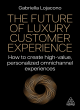 Image for The future of luxury customer experience  : how to create high-value, personalized omnichannel experiences