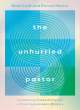 Image for The unhurried pastor  : redefining productivity for a more sustainable ministry