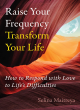 Image for Raise your frequency, transform your life  : how to respond with love to life&#39;s difficulties