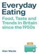 Image for Everyday eating  : food, taste and trends in Britain since the 1950s