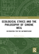 Image for Ecological ethics and the philosophy of Simone Weil  : decreation for the Anthropocene