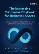 Image for Immersive metaverse playbook for business leaders  : a decision-making guide implementing the Metaverse to get market-leading products and services
