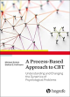 Image for A process-based approach to CBT  : understanding and changing the dynamics of psychological problems