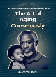 Image for The art of aging consciously  : how to reflect on what truly matters before we go