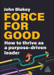 Image for Force for good  : how to thrive as a purpose-driven leader