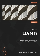 Image for Learn LLVM 17  : a beginner&#39;s guide to learning LLVM compiler tools and core libraries with C++