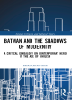 Image for Batman and the shadows of modernity  : a critical genealogy on contemporary hero in the age of nihilism
