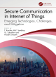 Image for Secure communication in internet of things  : emerging technologies, challenges, and mitigation