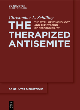 Image for The therapized antisemite  : the myth of psychology and the evasion of responsibility