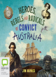 Image for Heroes, rebels and radicals of convict Australia