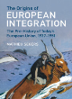 Image for The origins of European integration  : the pre-history of today&#39;s European Union, 1937-1951
