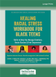 Image for Healing racial stress workbook for Black teens  : skills to help you manage emotions, resist racism, and feel empowered
