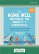 Image for The aging well workbook for anxiety and depression  : CBT skills to help you think flexibly and make the most of life at any age