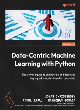 Image for Data-centric machine learning with Python  : the ultimate guide to engineering and deploying high-quality models based on good data