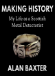Image for Making history  : my life as a Scottish metal detectorist