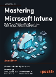 Image for Mastering Microsoft Intune  : deploy Windows 11, Windows 365 via Microsoft Intune, Copilot and advance management via Intune Suite