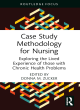 Image for Case study methodology for nursing  : exploring the lived experience of those with chronic health problems