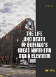 Image for The life and death of Buffalo&#39;s Great Northern Grain Elevator  : 1897-2023