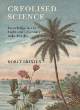 Image for Creolised science  : knowledge in the eighteenth-century Indo-Pacific
