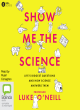Image for Show me the science  : a scientist&#39;s guide to life&#39;s biggest questions