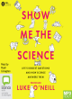 Image for Show me the science  : a scientist&#39;s guide to life&#39;s biggest questions