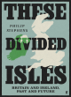 Image for These Divided Isles: Britain and Ireland, Past and Future