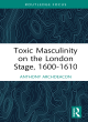 Image for Toxic Masculinity on the London Stage, 1600–1610