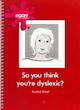Image for So, You Think You&#39;re Dyslexic?