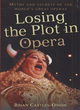 Image for Losing the plot in opera  : myths and secrets of the world&#39;s great operas