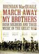 Image for March away my brothers  : Irish soldiers and their music in the Great War