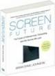 Image for Screen future  : the future of entertainment, computing, and the devices we love