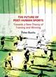 Image for The future of post-human sports  : towards a new theory of training and winning