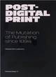 Image for Post-digital print  : the mutation of publishing since 1894